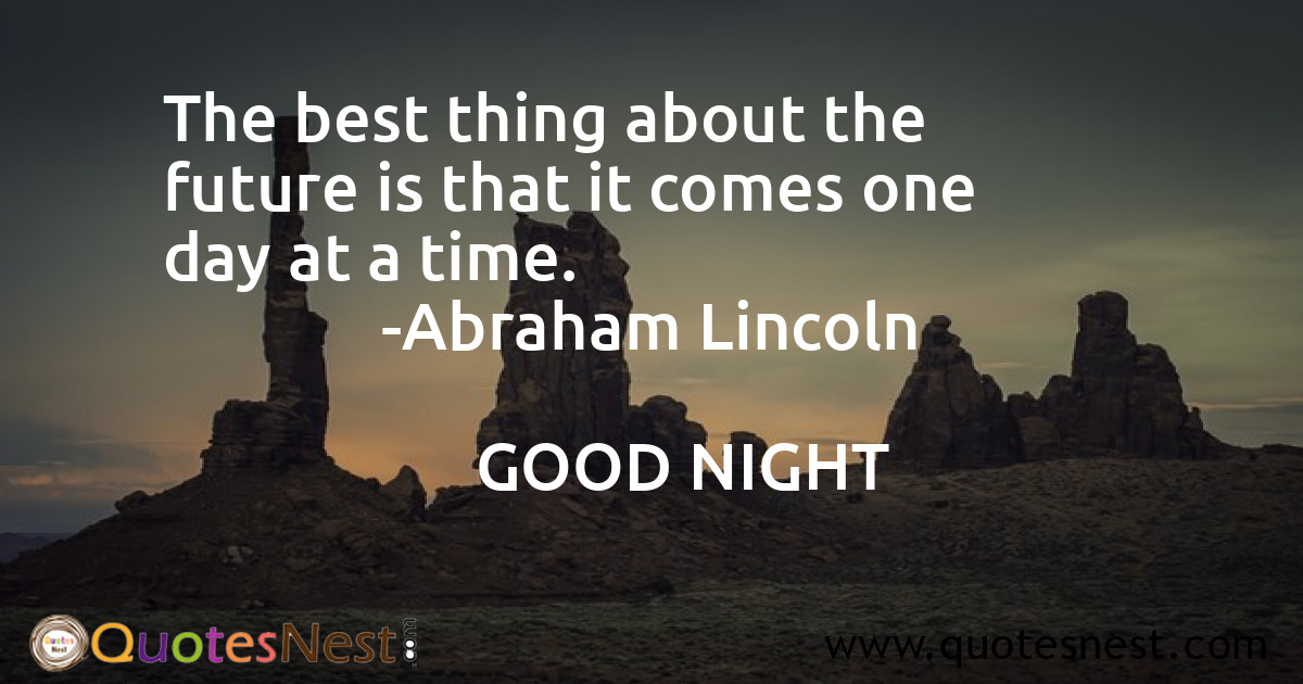 The best thing about the future is that it comes one day at a time.